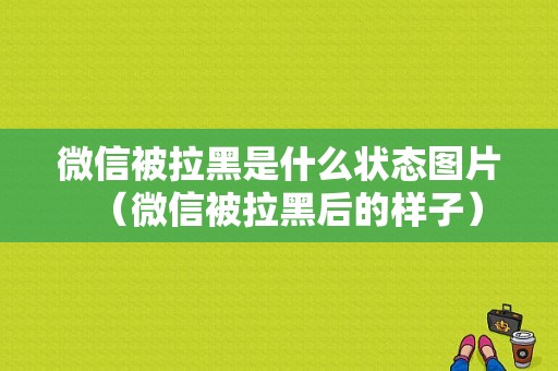 微信被拉黑是什么状态图片（微信被拉黑后的样子）