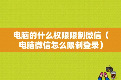 电脑的什么权限限制微信（电脑微信怎么限制登录）