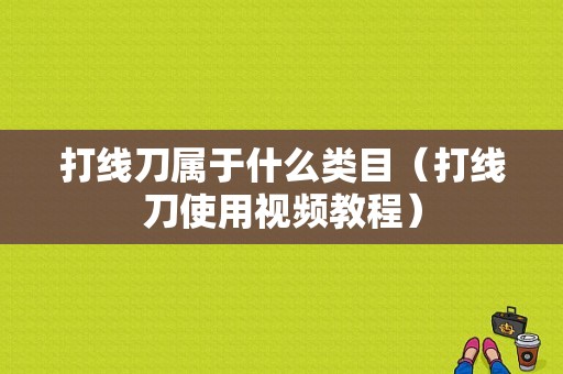 打线刀属于什么类目（打线刀使用视频教程）