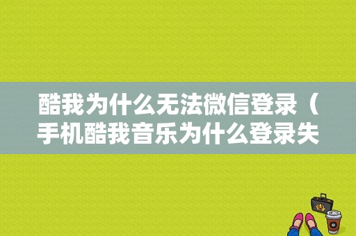 酷我为什么无法微信登录（手机酷我音乐为什么登录失败）