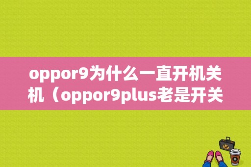 oppor9为什么一直开机关机（oppor9plus老是开关机）