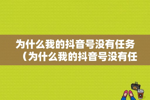 为什么我的抖音号没有任务（为什么我的抖音号没有任务栏）