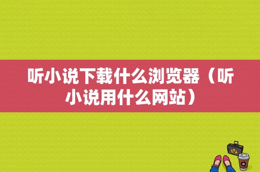 听小说下载什么浏览器（听小说用什么网站）