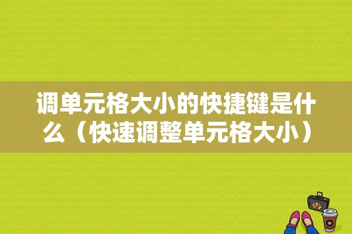 调单元格大小的快捷键是什么（快速调整单元格大小）