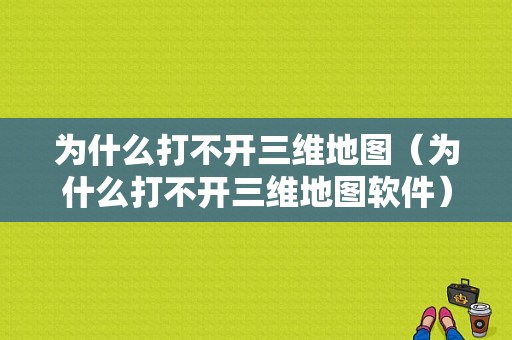 为什么打不开三维地图（为什么打不开三维地图软件）