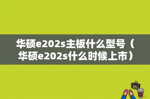 华硕e202s主板什么型号（华硕e202s什么时候上市）