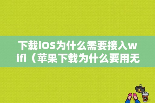 下载iOS为什么需要接入wifi（苹果下载为什么要用无线网）