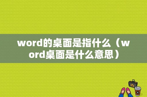 word的桌面是指什么（word桌面是什么意思）