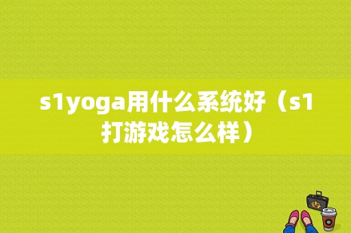 s1yoga用什么系统好（s1打游戏怎么样）