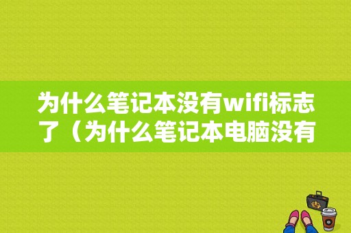 为什么笔记本没有wifi标志了（为什么笔记本电脑没有无线网标志）