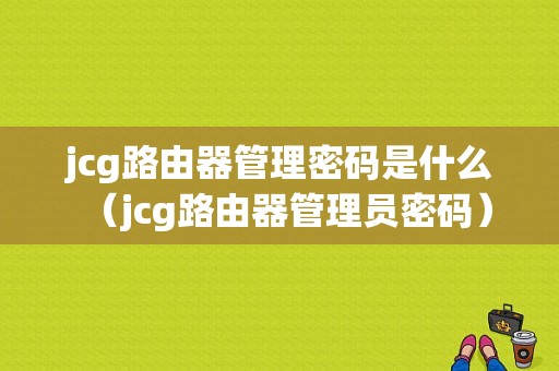 jcg路由器管理密码是什么（jcg路由器管理员密码）