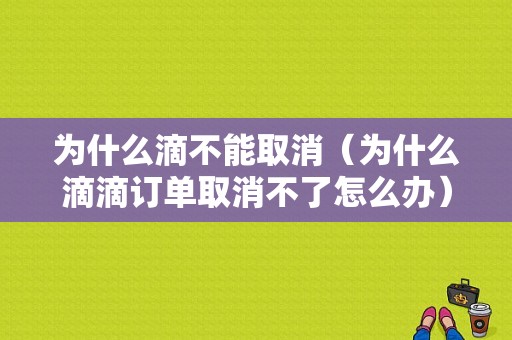 为什么滴不能取消（为什么滴滴订单取消不了怎么办）