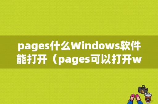 pages什么Windows软件能打开（pages可以打开word文档吗）