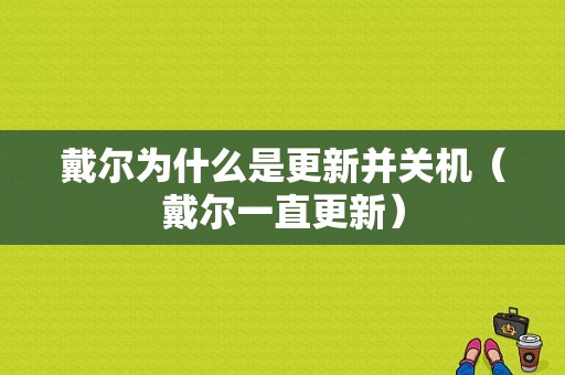 戴尔为什么是更新并关机（戴尔一直更新）