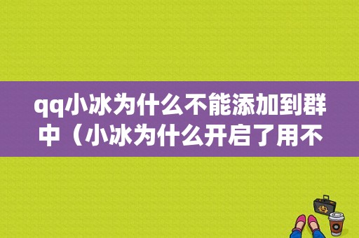 qq小冰为什么不能添加到群中（小冰为什么开启了用不了）