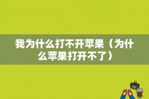 我为什么打不开苹果（为什么苹果打开不了）