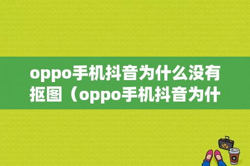 oppo手机抖音为什么没有抠图（oppo手机抖音为什么没有抠图功能）