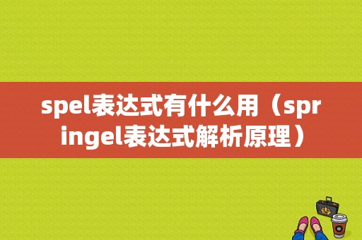 spel表达式有什么用（springel表达式解析原理）