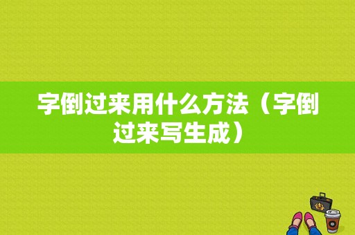 字倒过来用什么方法（字倒过来写生成）