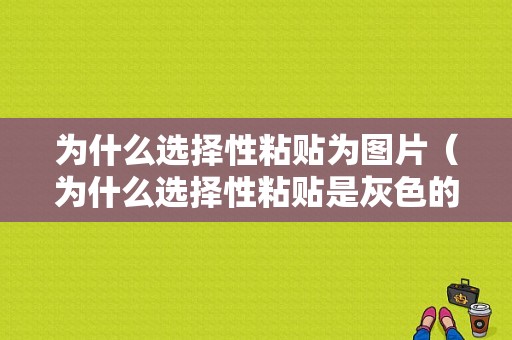 为什么选择性粘贴为图片（为什么选择性粘贴是灰色的）