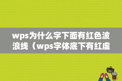 wps为什么字下面有红色波浪线（wps字体底下有红虚线）