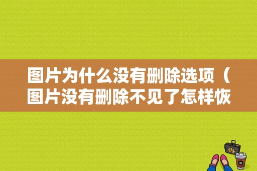 图片为什么没有删除选项（图片没有删除不见了怎样恢复正常）