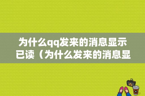 为什么qq发来的消息显示已读（为什么发来的消息显示已读未读）