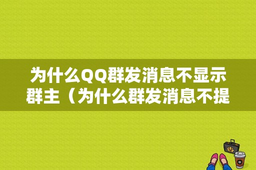 为什么QQ群发消息不显示群主（为什么群发消息不提示）