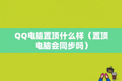 QQ电脑置顶什么样（置顶电脑会同步吗）