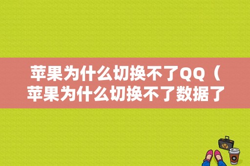 苹果为什么切换不了QQ（苹果为什么切换不了数据了）