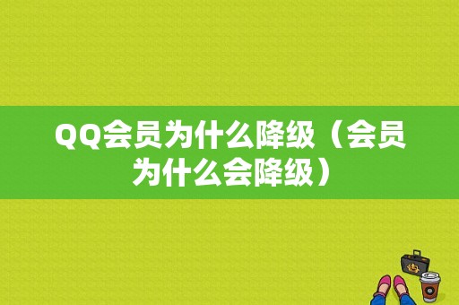 QQ会员为什么降级（会员为什么会降级）