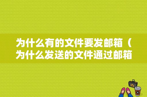 为什么有的文件要发邮箱（为什么发送的文件通过邮箱不能正常下载）