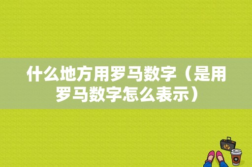 什么地方用罗马数字（是用罗马数字怎么表示）