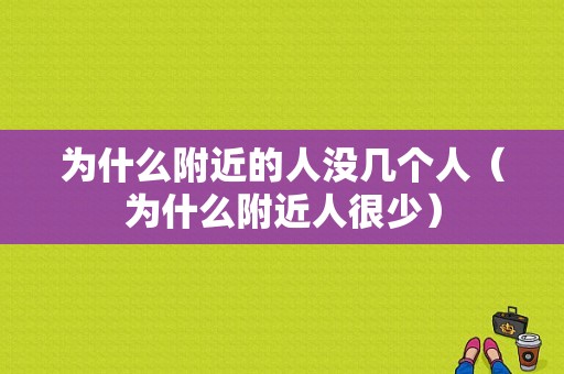 为什么附近的人没几个人（为什么附近人很少）