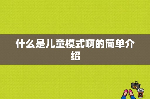 什么是儿童模式啊的简单介绍