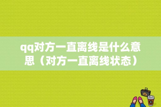 qq对方一直离线是什么意思（对方一直离线状态）