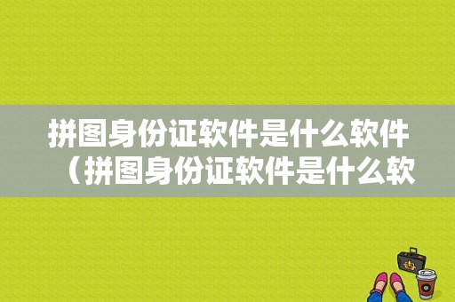 拼图身份证软件是什么软件（拼图身份证软件是什么软件做的）