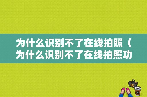 为什么识别不了在线拍照（为什么识别不了在线拍照功能）