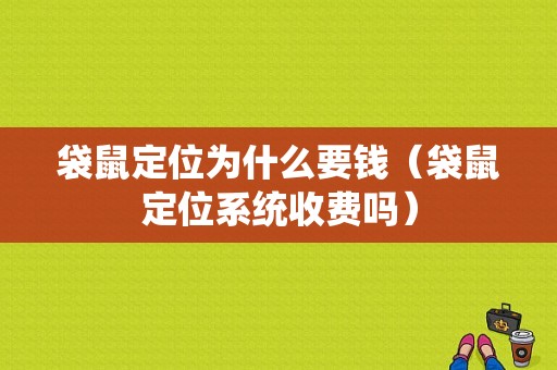 袋鼠定位为什么要钱（袋鼠定位系统收费吗）