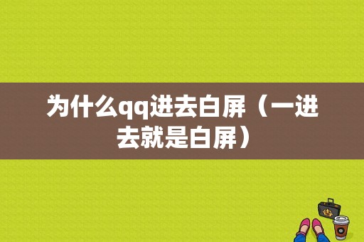 为什么qq进去白屏（一进去就是白屏）