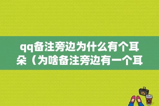 qq备注旁边为什么有个耳朵（为啥备注旁边有一个耳朵）