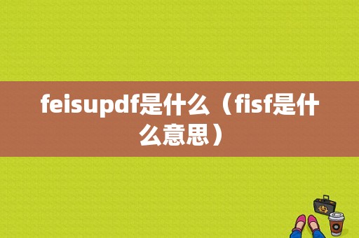 feisupdf是什么（fisf是什么意思）