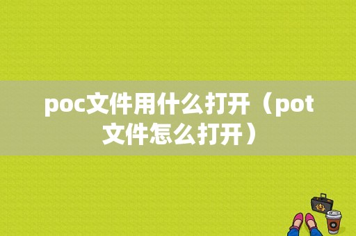 poc文件用什么打开（pot文件怎么打开）