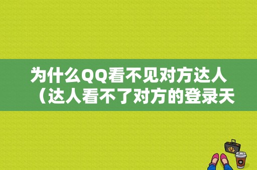 为什么QQ看不见对方达人（达人看不了对方的登录天数）