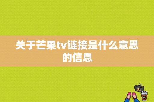 关于芒果tv链接是什么意思的信息