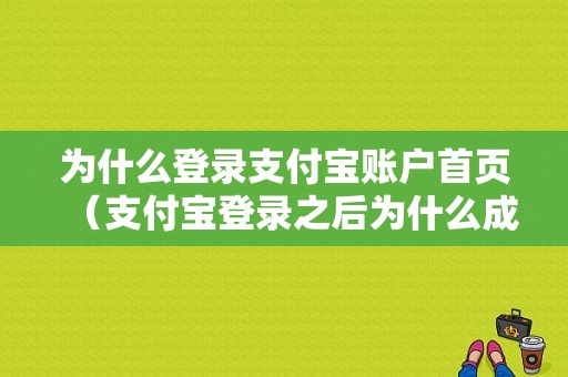 为什么登录支付宝账户首页（支付宝登录之后为什么成了新的）