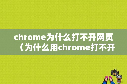 chrome为什么打不开网页（为什么用chrome打不开网页）