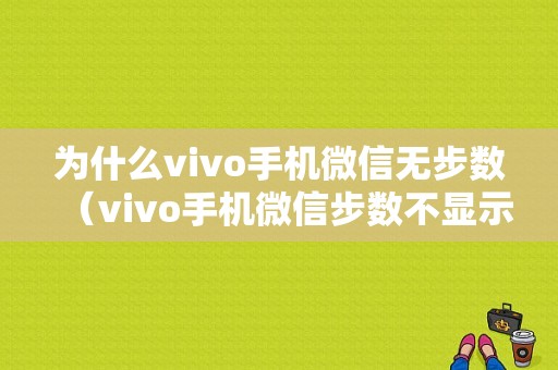 为什么vivo手机微信无步数（vivo手机微信步数不显示步数为0怎么回事）