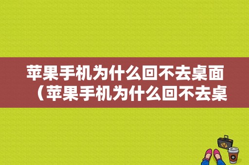 苹果手机为什么回不去桌面（苹果手机为什么回不去桌面图标）