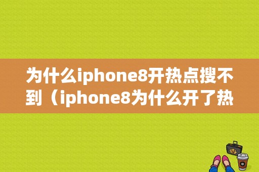 为什么iphone8开热点搜不到（iphone8为什么开了热点别人连不上）